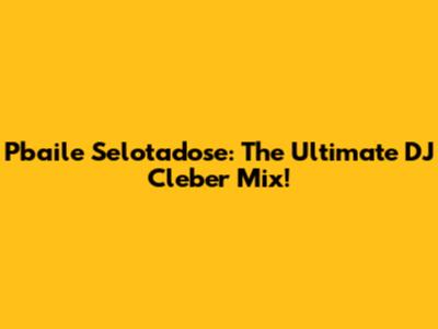 Pbaile Selotadose: The Ultimate DJ Cleber Mix!