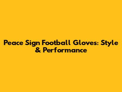 Peace Sign Football Gloves: Style & Performance