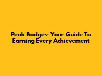 Peak Badges: Your Guide To Earning Every Achievement