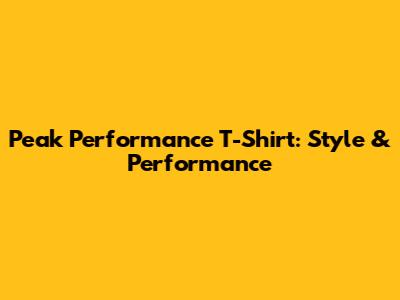 Peak Performance T-Shirt: Style & Performance