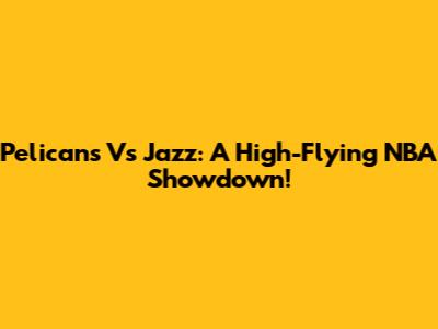 Pelicans Vs Jazz: A High-Flying NBA Showdown!