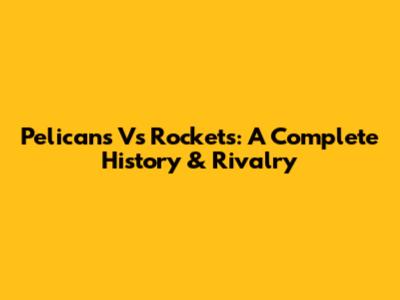 Pelicans Vs Rockets: A Complete History & Rivalry