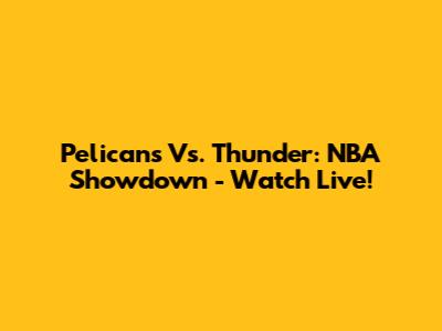 Pelicans Vs. Thunder: NBA Showdown - Watch Live!