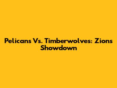 Pelicans Vs. Timberwolves: Zion's Showdown