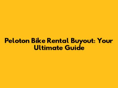 Peloton Bike Rental Buyout: Your Ultimate Guide