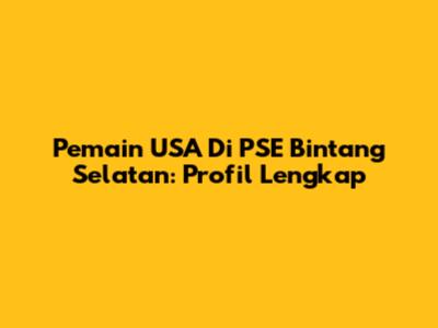 Pemain USA Di PSE Bintang Selatan: Profil Lengkap