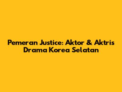 Pemeran Justice: Aktor & Aktris Drama Korea Selatan