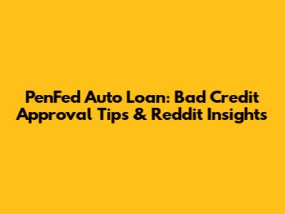 PenFed Auto Loan: Bad Credit Approval Tips & Reddit Insights