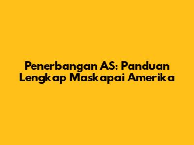Penerbangan AS: Panduan Lengkap Maskapai Amerika