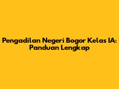 Pengadilan Negeri Bogor Kelas IA: Panduan Lengkap
