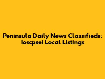 Peninsula Daily News Classifieds: Ioscpsei Local Listings