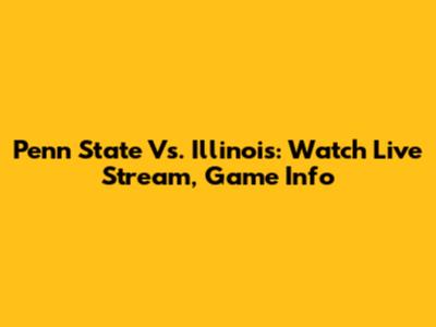 Penn State Vs. Illinois: Watch Live Stream, Game Info