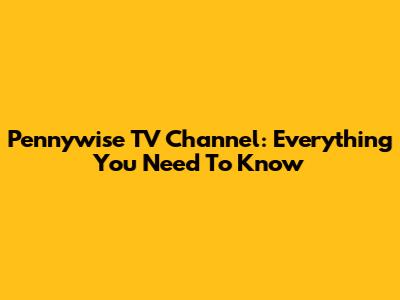 Pennywise TV Channel: Everything You Need To Know