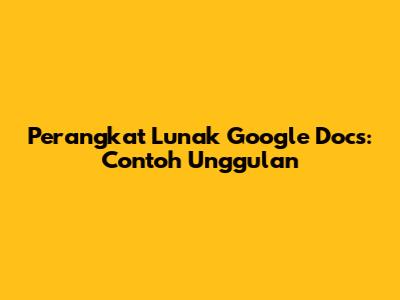 Perangkat Lunak Google Docs: Contoh Unggulan