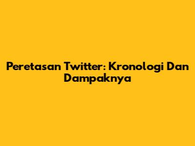 Peretasan Twitter: Kronologi Dan Dampaknya