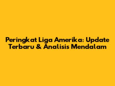 Peringkat Liga Amerika: Update Terbaru & Analisis Mendalam