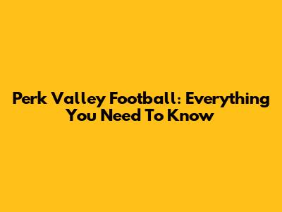 Perk Valley Football: Everything You Need To Know