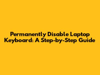 Permanently Disable Laptop Keyboard: A Step-by-Step Guide