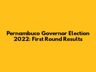 Pernambuco Governor Election 2022: First Round Results