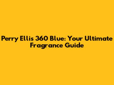 Perry Ellis 360 Blue: Your Ultimate Fragrance Guide