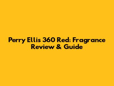 Perry Ellis 360 Red: Fragrance Review & Guide