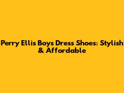 Perry Ellis Boys' Dress Shoes: Stylish & Affordable