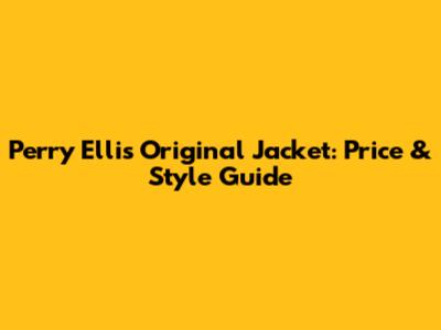 Perry Ellis Original Jacket: Price & Style Guide