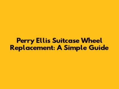 Perry Ellis Suitcase Wheel Replacement: A Simple Guide