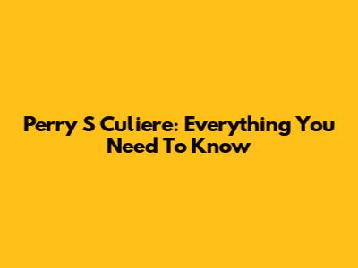 Perry S Culiere: Everything You Need To Know