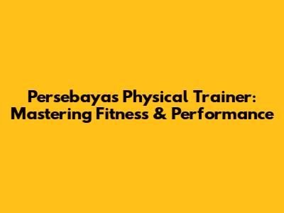 Persebaya's Physical Trainer: Mastering Fitness & Performance