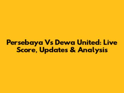 Persebaya Vs Dewa United: Live Score, Updates & Analysis