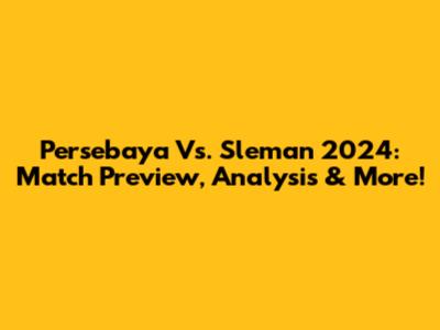 Persebaya Vs. Sleman 2024: Match Preview, Analysis & More!