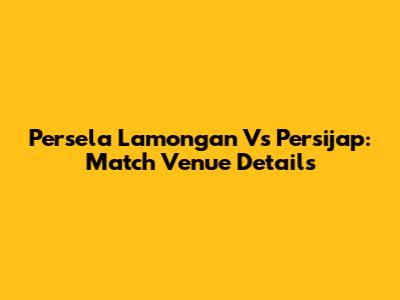 Persela Lamongan Vs Persijap: Match Venue Details