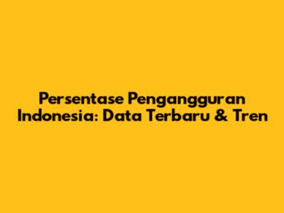 Persentase Pengangguran Indonesia: Data Terbaru & Tren