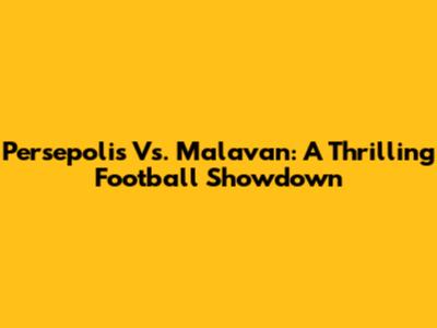 Persepolis Vs. Malavan: A Thrilling Football Showdown