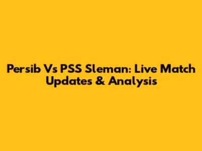 Persib Vs PSS Sleman: Live Match Updates & Analysis