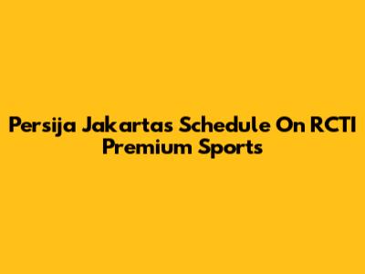 Persija Jakarta's Schedule On RCTI Premium Sports