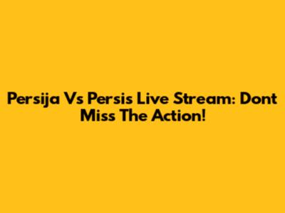Persija Vs Persis Live Stream: Don't Miss The Action!