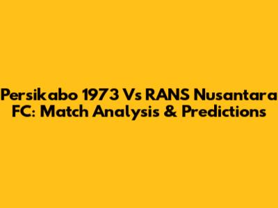 Persikabo 1973 Vs RANS Nusantara FC: Match Analysis & Predictions