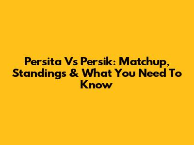 Persita Vs Persik: Matchup, Standings & What You Need To Know