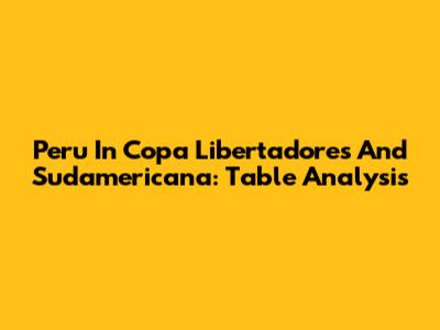 Peru In Copa Libertadores And Sudamericana: Table Analysis