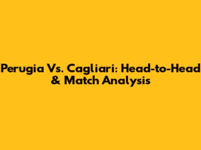 Perugia Vs. Cagliari: Head-to-Head & Match Analysis