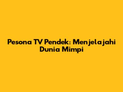 Pesona TV Pendek: Menjelajahi Dunia Mimpi