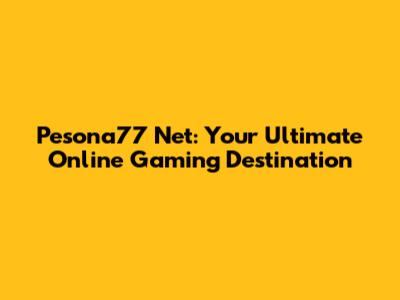 Pesona77 Net: Your Ultimate Online Gaming Destination