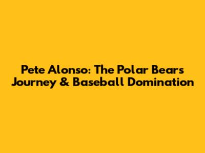 Pete Alonso: The Polar Bear's Journey & Baseball Domination