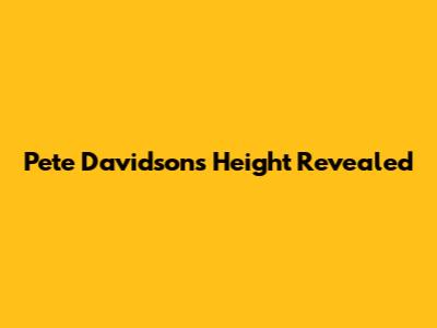 Pete Davidson's Height Revealed