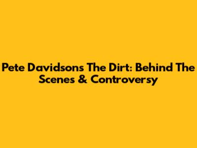 Pete Davidson's The Dirt: Behind The Scenes & Controversy