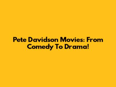 Pete Davidson Movies: From Comedy To Drama!