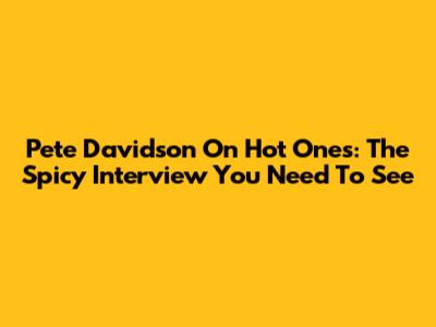Pete Davidson On Hot Ones: The Spicy Interview You Need To See