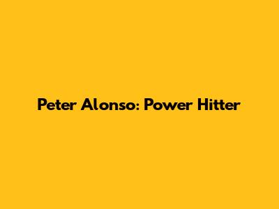 Peter Alonso: Power Hitter